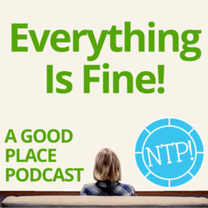 Everything is Fine - A Good Place Podcast!